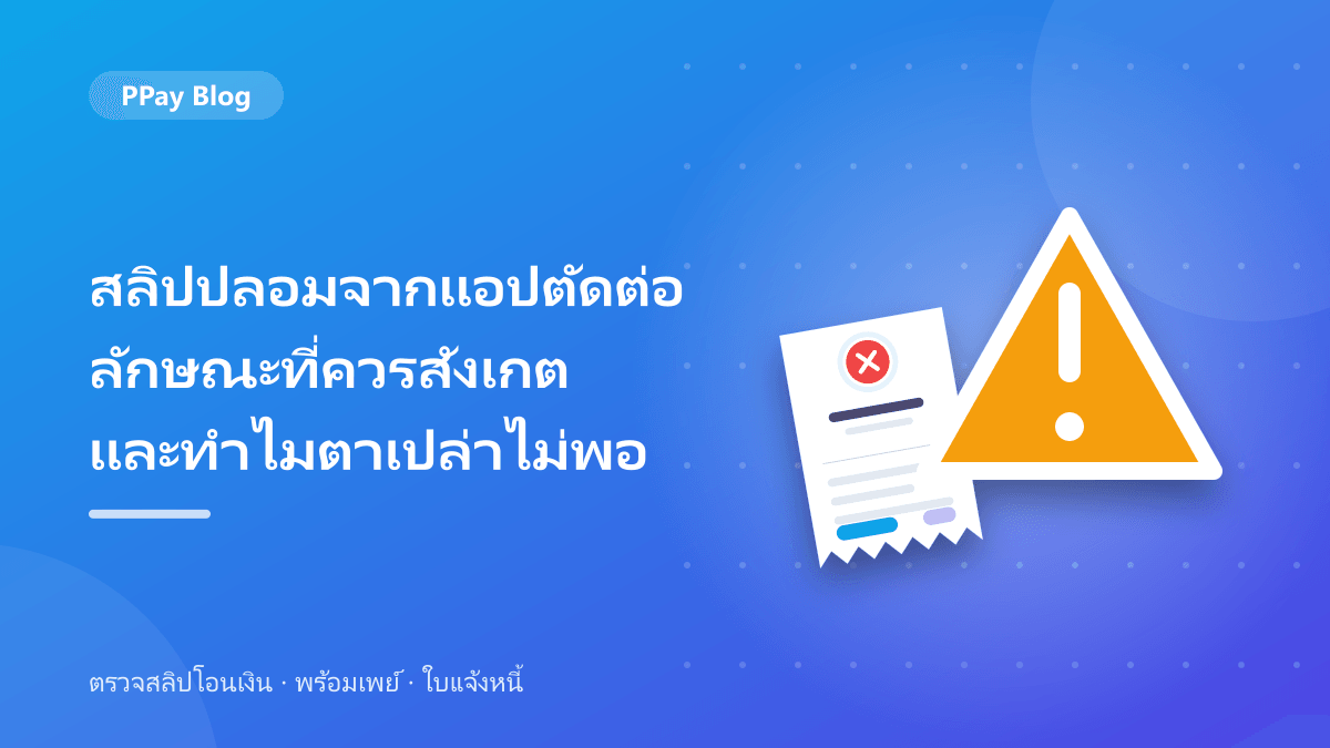 สลิปปลอมจากแอปตัดต่อ ลักษณะที่ควรสังเกตและทำไมตาเปล่าไม่พอ